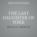 Cover-Bild zum Titel 'The Last Daughter of York Lib/E' von 'Nicola Cornick'