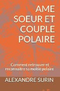 AME Soeur Et Couple Polaire: Comment retrouver et reconnaître sa moitié polaire - Alexandre Surin