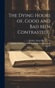 Cover-Bild zum Titel 'The Dying Hours of, Good and Bad Men Contrasted ..' von ''