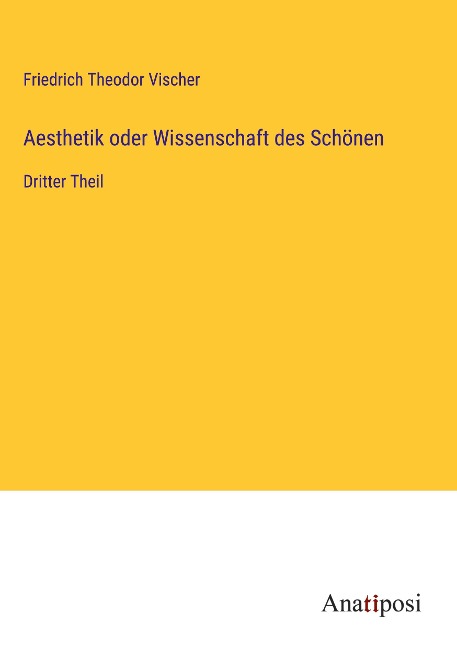 Aesthetik oder Wissenschaft des Schönen - Friedrich Theodor Vischer