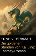 Die goldenen Stunden von Kai Lung: Fantasy-Roman - Ernest Bramah