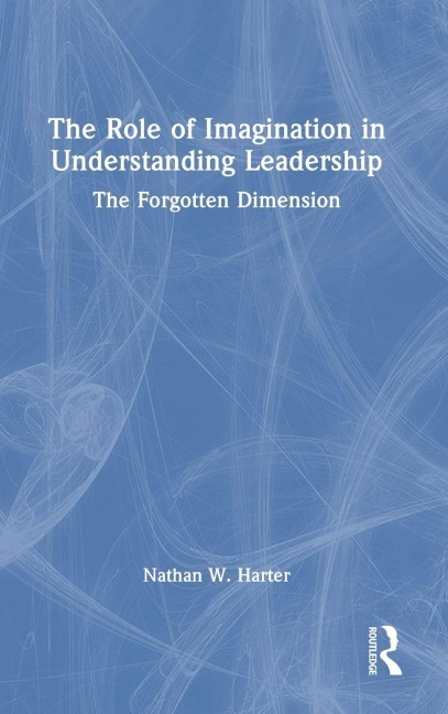 The Role of Imagination in Understanding Leadership - Nathan W. Harter