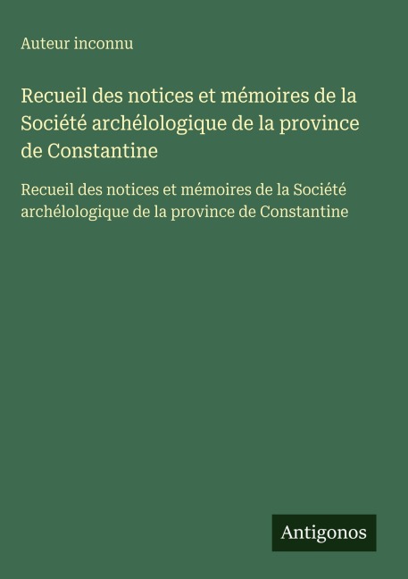 Recueil des notices et mémoires de la Société archélologique de la province de Constantine - Auteur Inconnu