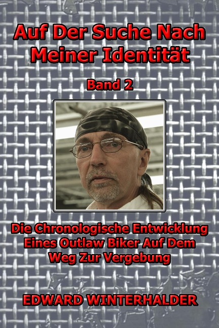 Auf Der Suche Nach Meiner Identität (Band 2): Die Chronologische Entwicklung Eines Outlaw Biker Auf Dem Weg Zur Vergebung - Edward Winterhalder
