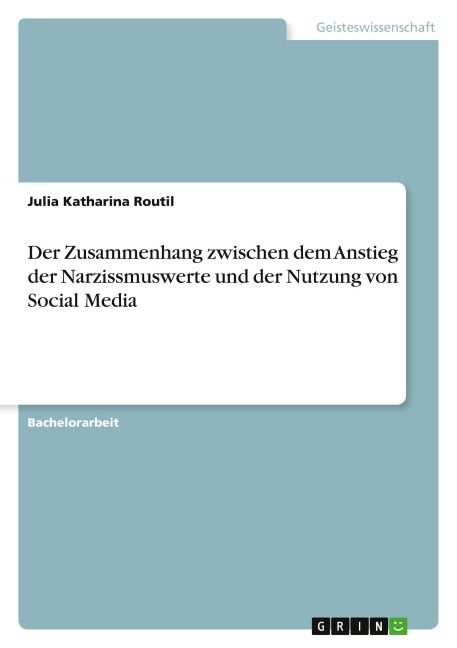 Der Zusammenhang zwischen dem Anstieg der Narzissmuswerte und der Nutzung von Social Media - Julia Katharina Routil