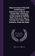 Cover-Bild zum Titel 'Some Account of the Life and Religious Experience of Sarah Ann Curties Hill, of Bungay, in the County of Suffolk; (Who Died at the Age of Twenty One Years, ) With Extracts, From Her Diary' von 'Sarah Ann Curties Hill'
