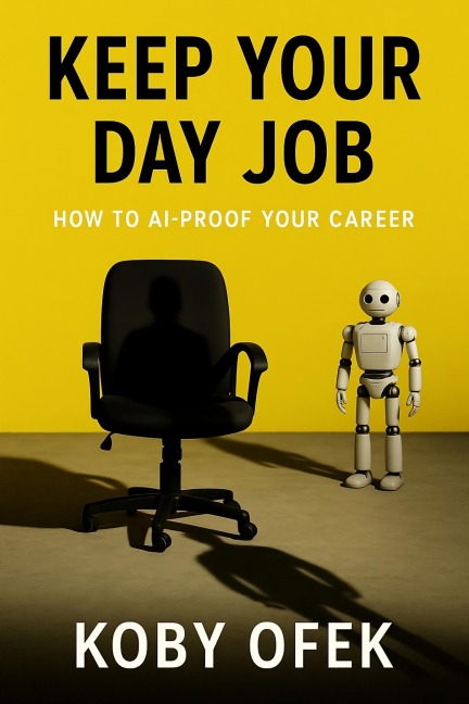 Keep Your Day Job: How to AI-Proof Your Career - Koby Ofek