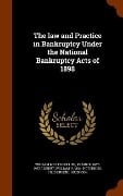 The law and Practice in Bankruptcy Under the National Bankruptcy Acts of 1898 - William Miller Collier, Frank B. Gilbert, William H. Hotchkiss