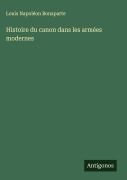 Cover-Bild zum Titel 'Histoire du canon dans les armées modernes' von 'Louis Napoléon Bonaparte'