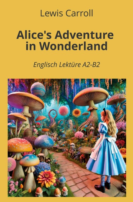 Alice's Adventure in Wonderland: Englisch Lektüre A2 - B2 - Lewis Carroll