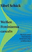 Weißen Feminismus canceln - Sibel Schick