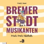 Cover-Bild zum Titel 'Bremer Stadtmusikanten - Frisch. Frech. Fabelhaft.' von 'Frank S. Bauer'