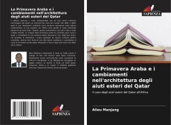 Cover-Bild zum Titel 'La Primavera Araba e i cambiamenti nell'architettura degli aiuti esteri del Qatar' von 'Alieu Manjang'