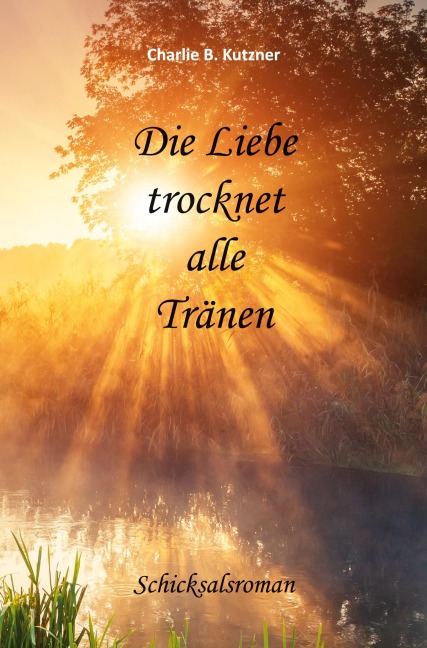 Die Liebe trocknet alle Tränen - Charlie B. Kutzner