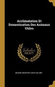 Cover-Bild zum Titel 'Acclimatation Et Domestication Des Animaux Utiles' von 'Isidore Geoffroy Saint-Hilaire'