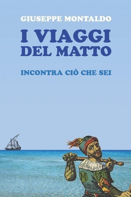 I viaggi del matto: incontra ciò che sei - Giuseppe Montaldo