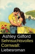 Cover-Bild zum Titel 'Sehnsuchtsvolles Cornwall: Liebesroman' von 'Ashley Gilford'
