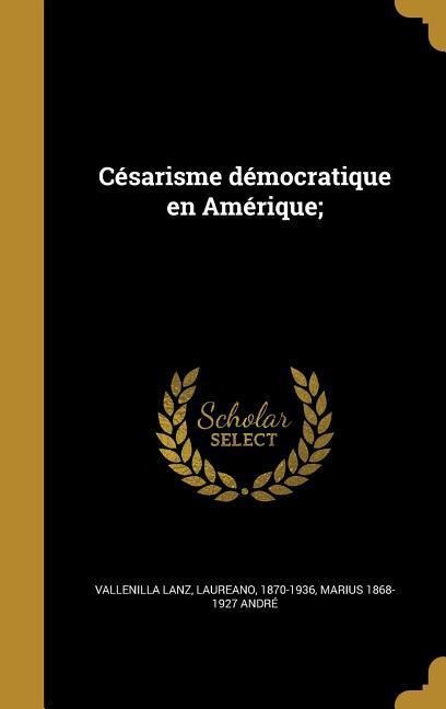 Césarisme démocratique en Amérique; - Marius André