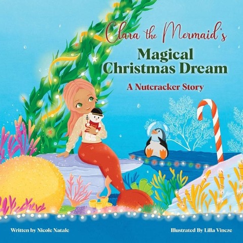 Clara the Mermaid's Magical Christmas Dream (a Nutcracker Story) - Nicole Natale