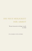 Cover-Bild zum Titel 'Die neue Heiligkeit der Arbeit' von 'Eva Maria von Lonski'