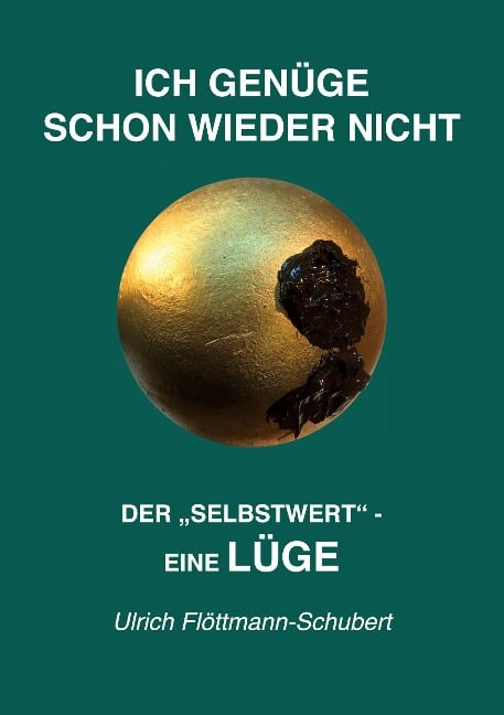 ICH GENÜGE SCHON WIEDER NICHT- Das weit verbreitete Leiden unter Minderwertigkeitsgefühlen, Versagensängsten, Angst vor dem Verlassenwerden! - Ulrich Flöttmann-Schubert