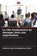 Cover-Bild zum Titel 'Le rôle fondamental du manager dans une organisation' von 'Patrícia Liane Grudzinski Da Silva'