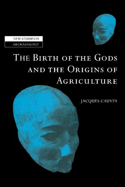 The Birth of the Gods and the Origins of Agriculture - Jacques Cauvin