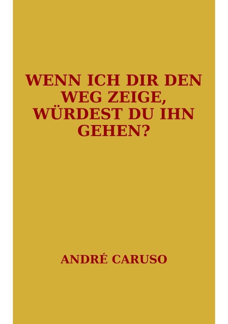 Wenn ich dir den Weg zeige, würdest du ihn gehen? - André Caruso