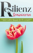 Resilienz trainieren: Wie Sie Ihre psychische Widerstandskraft, Willenskraft & Selbstdisziplin stärken, Stress bewältigen und Lebenskrisen nachhaltig meistern - Nadja Frerichs