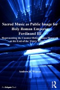 Cover-Bild zum Titel 'Sacred Music as Public Image for Holy Roman Emperor Ferdinand III' von 'Andrew H. Weaver'