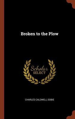 Broken to the Plow - Charles Caldwell Dobie