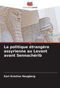 Cover-Bild zum Titel 'La politique étrangère assyrienne au Levant avant Sennachérib' von 'Kari Kristine Haugberg'