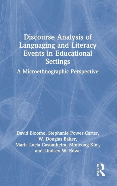 Discourse Analysis of Languaging and Literacy Events in Educational Settings - David Bloome, Stephanie Power-Carter, W. Douglas Baker
