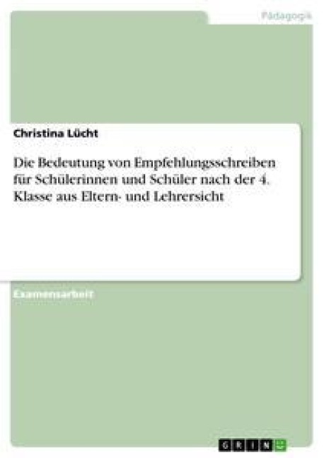 Die Bedeutung von Empfehlungsschreiben für Schülerinnen und Schüler nach der 4. Klasse aus Eltern- und Lehrersicht - Christina Lücht