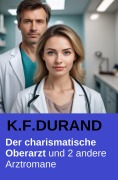 Cover-Bild zum Titel 'Der charismatische Oberarzt und 2 andere Arztromane' von 'K. F. Durand'