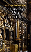 Die gruseligsten Orte in Köln - Isabella Archan, Tanja Kruse, Angela Eßer, Michela Grünig, Elke Pistor