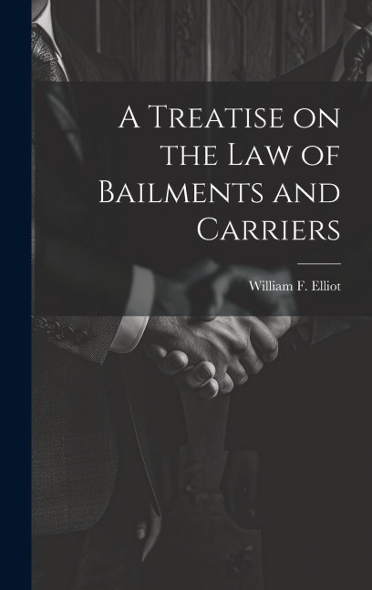 A Treatise on the law of Bailments and Carriers - William F. Elliot