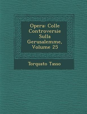 Opera: Colle Controversie Sulla Gerusalemme, Volume 25 - Torquato Tasso