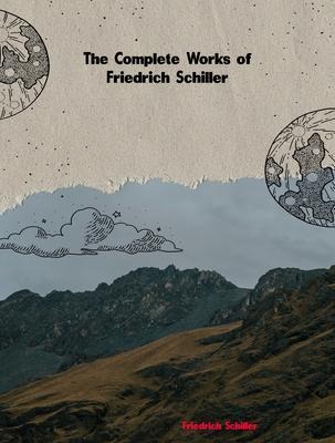 The Complete Works of Friedrich Schiller - Friedrich Schiller