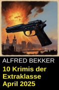 Cover-Bild zum Titel '10 Krimis der Extraklasse April 2025' von 'Alfred Bekker'