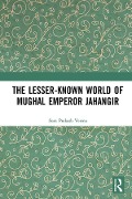 Cover-Bild zum Titel 'The Lesser-known World of Mughal Emperor Jahangir' von 'Som Prakash Verma'
