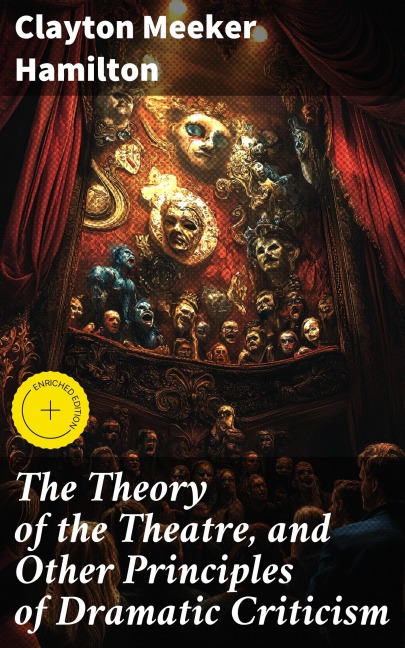 The Theory of the Theatre, and Other Principles of Dramatic Criticism - Clayton Meeker Hamilton