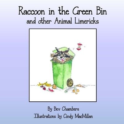 Raccoon In The Green Bin: And Other Animal Limericks - Beverly Chambers