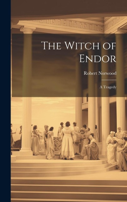 The Witch of Endor: A Tragedy - Robert Norwood