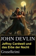 Cover-Bild zum Titel 'Jeffrey Cardwell und das Erbe der Nacht: Gruselkrimi' von 'John Devlin'