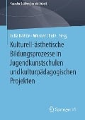 Kulturell-ästhetische Bildungsprozesse in Jugendkunstschulen und kulturpädagogischen Projekten - 