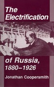 The Electrification of Russia, 1880-1926 - Jonathan Coopersmith