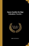 Cover-Bild zum Titel 'Opere Inedite De Mgr. Adeodato Turchi...' von 'Adeodato Turchi'