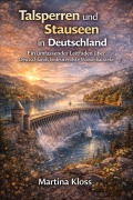 Cover-Bild zum Titel 'Talsperren und Stauseen in Deutschland - Ein umfassender Leitfaden über Deutschlands bedeutendste Wasserbauwerke' von 'Martina Kloss'