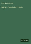 Cover-Bild zum Titel 'Spiegel - Freundschaft - Spiele' von 'Alfred Walter Heymel'